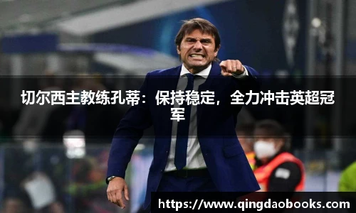 切尔西主教练孔蒂：保持稳定，全力冲击英超冠军
