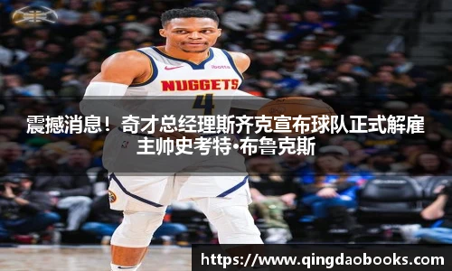 震撼消息！奇才总经理斯齐克宣布球队正式解雇主帅史考特·布鲁克斯