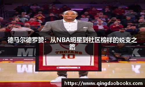 德马尔德罗赞：从NBA明星到社区榜样的蜕变之路