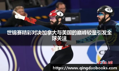 世锦赛精彩对决加拿大与美国的巅峰较量引发全球关注